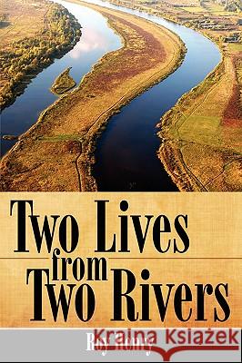 Two Lives from Two Rivers Roy Henry 9781434386373 Authorhouse - książka