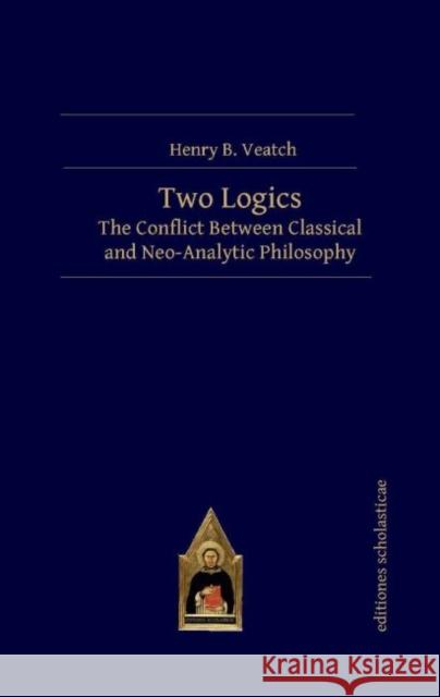 Two Logics: The Conflict Between Classical and Neo-Analytic Philosophy Veatch, Henry B. 9783868382228 Editiones Scholasticae - książka