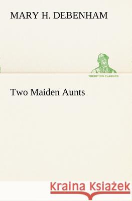 Two Maiden Aunts Mary H. Debenham 9783849170431 Tredition Gmbh - książka
