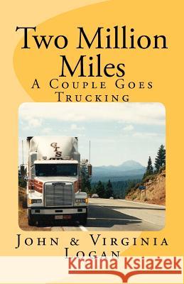 Two Million Miles: A Couple Goes Trucking John &. Virginia Logan 9781466478404 Createspace - książka