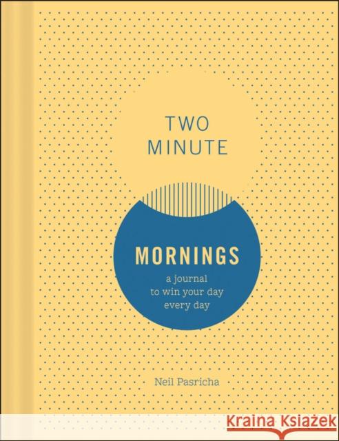 Two Minute Mornings: A Journal to Win Your Day Every Day Neil Pasricha 9781452163468 Chronicle Books - książka