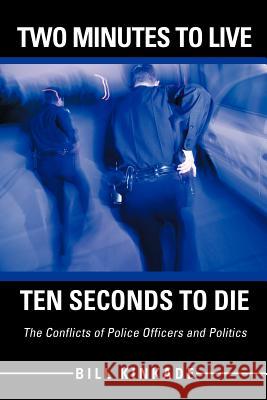 Two Minutes to Live-Ten Seconds to Die: The Conflicts of Police Officers and Politics Kinkade, Bill 9781475900941 iUniverse.com - książka