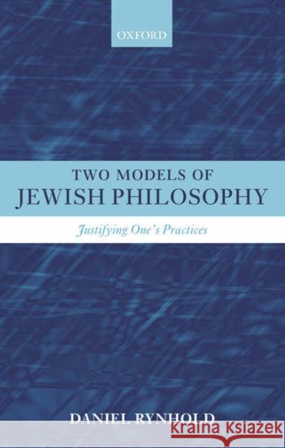 Two Models of Jewish Philosophy: Justifying One's Practices Rynhold, Daniel 9780199274864 Oxford University Press, USA - książka