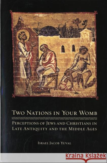 Two Nations in Your Womb: Perceptions of Jews and Christians in Late Antiquity and the Middle Ages Yuval, Israel Jacob 9780520258181 University of California Press - książka