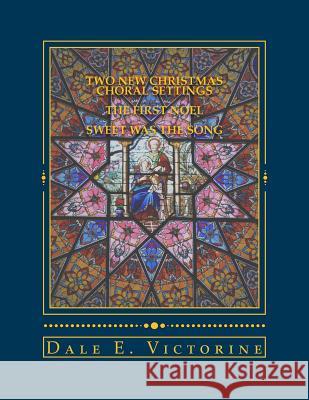 Two New Christmas Choral Settings: The First Noel & Sweet Was the Song Dale E. Victorine 9781481836562 Createspace Independent Publishing Platform - książka