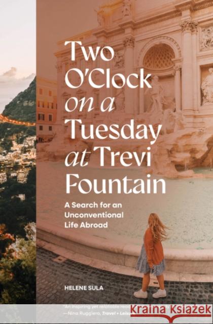 Two O'Clock on a Tuesday at Trevi Fountain: My Search for an Unconventional Life Abroad Helene Sula 9781958803417 Random House USA Inc - książka