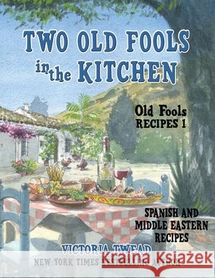 Two Old Fools in the Kitchen: Spanish and Middle Eastern Recipes, Traditional and New Victoria Twead 9781922476265 Ant Press - książka