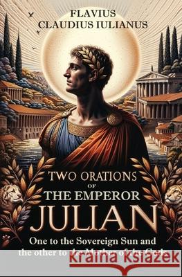 Two Orations of the Emperor Julian: One to the Sovereign Sun and the other to the Mother of the Gods Flavius Claudiu Thomas Taylor 9781396326509 Left of Brain Books - książka