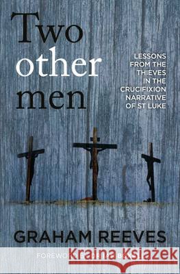 Two Other Men: Lessons from the Thieves in the Crucifixion Narrative of St Luke Graham Reeves 9781909728592 Instant Apostle - książka