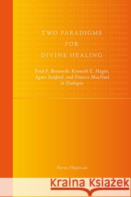 Two Paradigms for Divine Healing: Fred F. Bosworth, Kenneth E. Hagin, Agnes Sanford, and Francis MacNutt in Dialogue P. Hejzlar Pavel Hejzlar 9789004178328 Brill Academic Publishers - książka