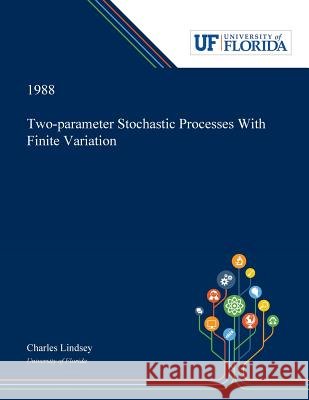 Two-parameter Stochastic Processes With Finite Variation Charles Lindsey 9780530005140 Dissertation Discovery Company - książka