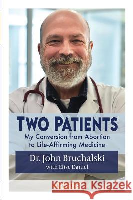 Two Patients: My Conversion from Abortion to Life-Affirming Medicine John Bruchalski Elise Daniel 9781621645160 Ignatius Press - książka