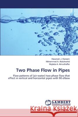 Two Phase Flow in Pipes : Flow patterns of (air-water) two phase flow that effect in vertical and horizontal pipes with 90 elbow J. Kareem, Hasanain; A. Abdulwahid, Mohammed; A. Almudhaffar, Mujtaba 9786139444755 LAP Lambert Academic Publishing - książka
