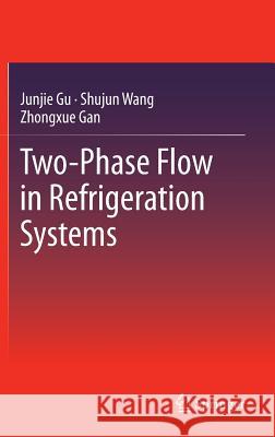 Two-Phase Flow in Refrigeration Systems Junjie Gu Shujun Wang Zhongxue Gan 9781461483229 Springer - książka