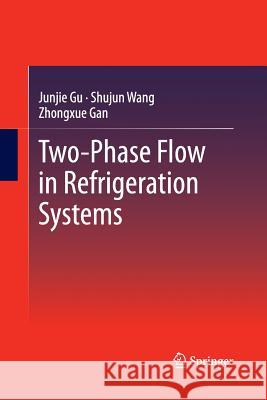Two-Phase Flow in Refrigeration Systems Junjie Gu Shujun Wang Zhongxue Gan 9781489998231 Springer - książka