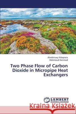 Two Phase Flow of Carbon Dioxide in Micropipe Heat Exchangers Alshqirate Abedalrzaq                    Hammad Mahmoud 9783659370267 LAP Lambert Academic Publishing - książka