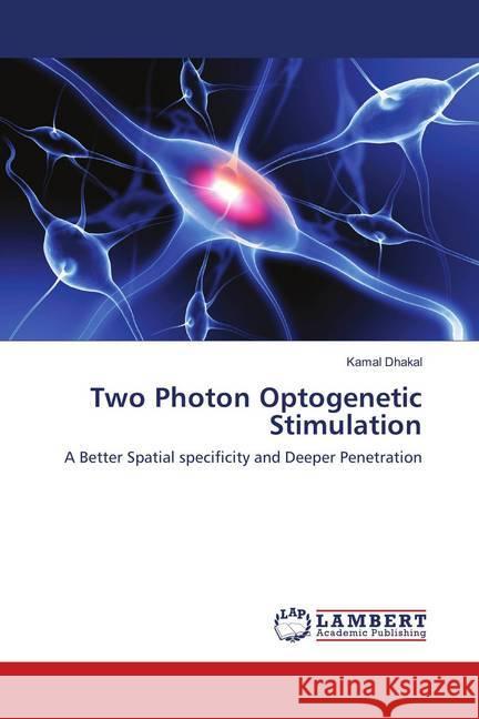 Two Photon Optogenetic Stimulation : A Better Spatial specificity and Deeper Penetration Dhakal, Kamal 9783659895982 LAP Lambert Academic Publishing - książka