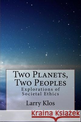 Two Planets, Two Peoples: Explorations of Societal Ethics Larry Klos 9781973951032 Createspace Independent Publishing Platform - książka