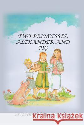 Two Princesses, Alexander and Pig Elizabeth Byrne Hill 9781785073939 New Generation Publishing - książka