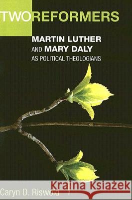 Two Reformers: Martin Luther and Mary Daly as Political Theologians Riswold, Caryn D. 9781597528269 Wipf & Stock Publishers - książka