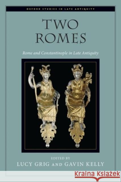 Two Romes: Rome and Constantinople in Late Antiquity Lucy Grig Gavin Kelly 9780190241087 Oxford University Press, USA - książka