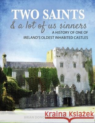 Two Saints & a Lot of Us Sinners: A History of One of Ireland's Oldest Inhabited Castles Brian Donova 9781912328598 Brian Donovan Thompson - książka