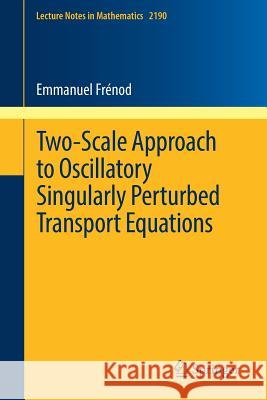 Two-Scale Approach to Oscillatory Singularly Perturbed Transport Equations Emmanuel Frenod 9783319646671 Springer - książka