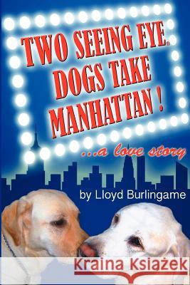 Two Seeing Eye Dogs Take Manhattan...a love story Burlingame, Lloyd 9781477446027 Createspace - książka