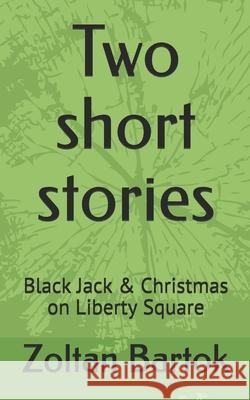Two short stories: Black Jack & Christmas on Liberty Square Zoltan Bartok 9781521179956 Independently Published - książka
