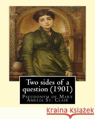 Two sides of a question (1901). By: May Sinclair: May Sinclair was the pseudonym of Mary Amelia St. Clair Sinclair, May 9781544295244 Createspace Independent Publishing Platform - książka