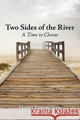 Two Sides of the River: A Time to Choose Ivey, Henry Eugene 9781450278638 iUniverse.com - książka