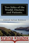 Two Sides of the World: Doctors and Patients. Dr Ahmad Sufian Ab Rahman 9781986744997 Createspace Independent Publishing Platform