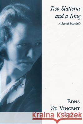 Two Slatterns and a King: A Moral Interlude Edna St Vincent Millay, Carl Van Doren 9781528717762 Read Books - książka