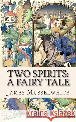 Two Spirits: A Fairy Tale James Edward Musselwhite 9781489574589 Createspace - książka