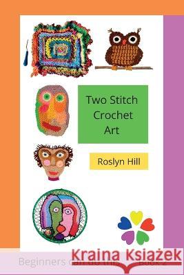 Two Stitch Crochet Art: Crochet beginners can do this Roslyn Hill 9781999376543 Latch Patch Publishing - książka