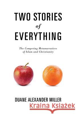 Two Stories of Everything: The Competing Metanarratives of Islam and Christianity Duane Alexander Miller 9781625860965 Credo House Publishers - książka