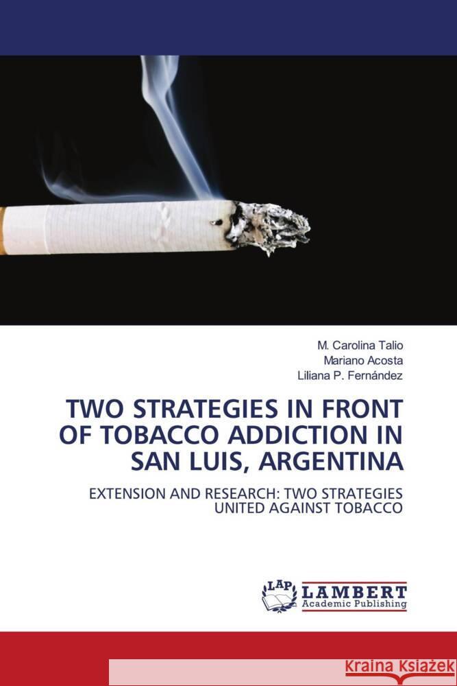 TWO STRATEGIES IN FRONT OF TOBACCO ADDICTION IN SAN LUIS, ARGENTINA Talio, M. Carolina, Acosta, Mariano, Fernández, Liliana P. 9786208171209 LAP Lambert Academic Publishing - książka