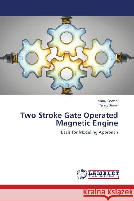 Two Stroke Gate Operated Magnetic Engine : Basis for Modeling Approach Gattani, Manoj; Diwan, Parag 9786139989461 LAP Lambert Academic Publishing - książka