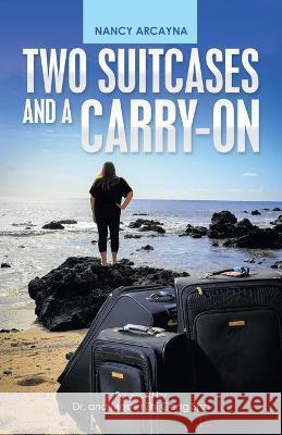 Two Suitcases and a Carry-On Nancy Arcayna, Dr And Master Zhi Gang Sha 9781982263126 Balboa Press - książka