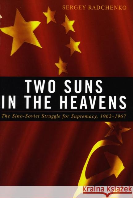 Two Suns in the Heavens: The Sino-Soviet Struggle for Supremacy, 1962-1967 Radchenko, Sergey 9780804758796 Stanford University Press - książka