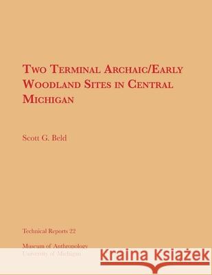 Two Terminal Archaic/Early Woodland Sites in Central Michigan: Volume 22 Beld, Scott G. 9780915703272 U of M Museum Anthro Archaelogy - książka