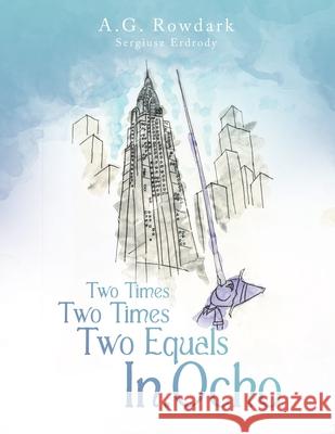 Two Times Two Times Two Equals In.Ocho A G Rowdark, Sergiusz Erdrody 9781480880214 Archway Publishing - książka