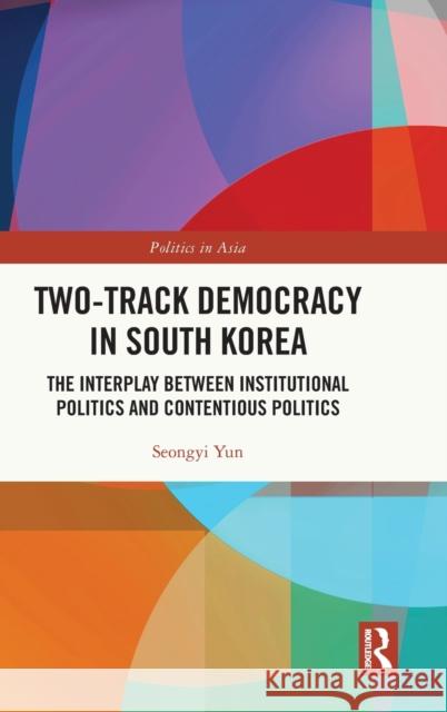 Two-Track Democracy in South Korea: The Interplay Between Institutional Politics and Contentious Politics Yun, Seongyi 9780367424985 Taylor & Francis Ltd - książka