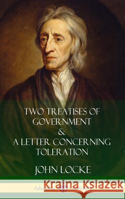 Two Treatises of Government and A Letter Concerning Toleration (Hardcover) Locke, John 9781387999033 Lulu.com - książka