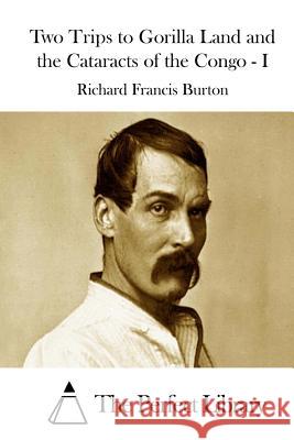Two Trips to Gorilla Land and the Cataracts of the Congo - I Richard Francis Burton The Perfect Library 9781511765503 Createspace - książka