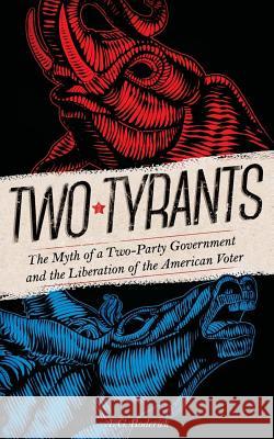 Two Tyrants: The Myth of a Two-Party Government and the Liberation of the American Voter A. G. Roderick 9780990889205 City of Gold Publishing - książka