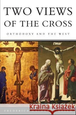 Two Views of the Cross: Orthodoxy and the West Frederica Mathewes-Green   9781088100257 IngramSpark - książka