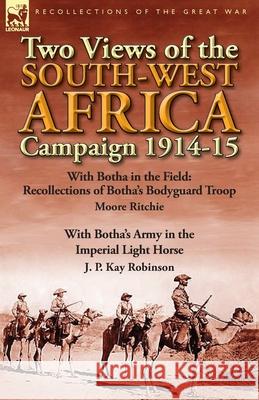 Two Views of the South-West Africa Campaign 1914-15: With Botha in the Field: Recollections of Botha's Bodyguard Troop by Moore Ritchie & with Botha's Moore Ritchie, J P Kay Robinson 9781782822387 Leonaur Ltd - książka