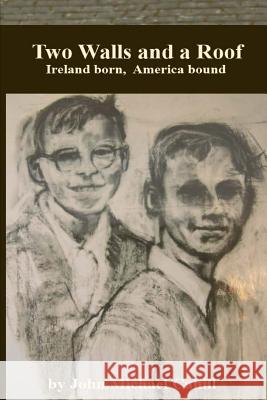 Two Walls and a Roof: Ireland Born America Bound John Michael Cahill 9781479164172 Createspace Independent Publishing Platform - książka