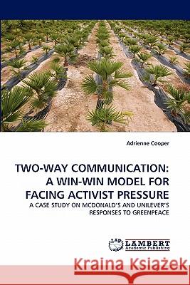 Two-Way Communication: A Win-Win Model for Facing Activist Pressure Cooper, Adrienne 9783843384438 LAP Lambert Academic Publishing AG & Co KG - książka